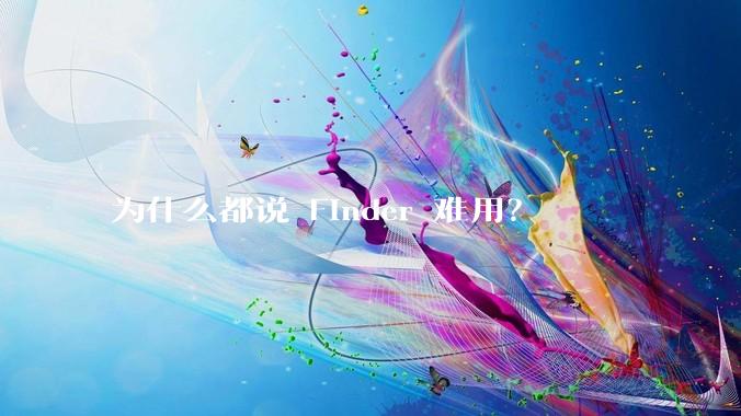 为什么都说 Finder 难用？