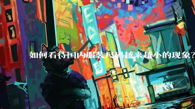 如何看待国内服装尺码越来越小的现象？